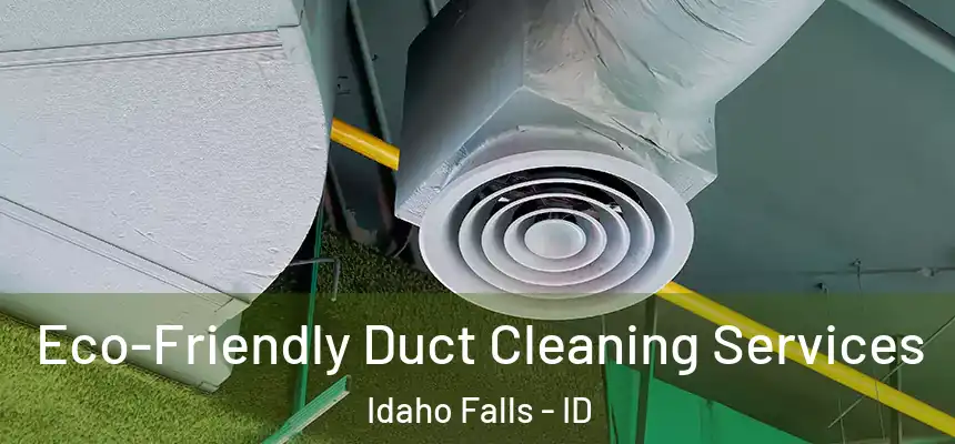 Eco-Friendly Duct Cleaning Services Idaho Falls - ID