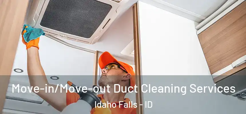 Move-in/Move-out Duct Cleaning Services Idaho Falls - ID