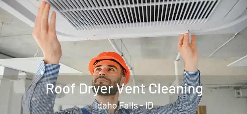  Roof Dryer Vent Cleaning Idaho Falls - ID