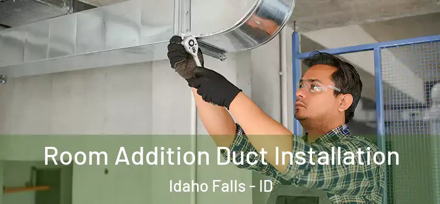 Room Addition Duct Installation Idaho Falls - ID