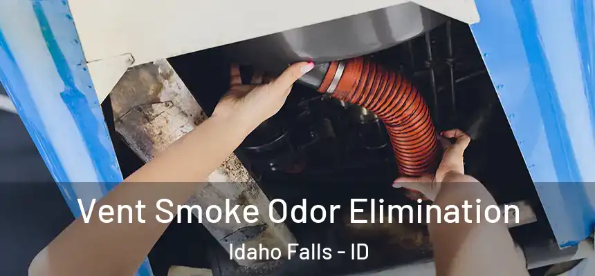 Vent Smoke Odor Elimination Idaho Falls - ID